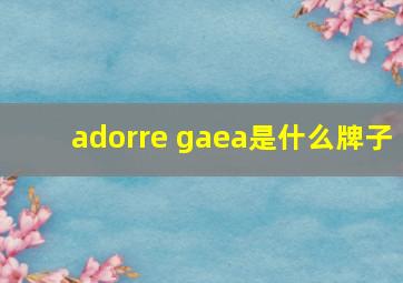 adorre gaea是什么牌子